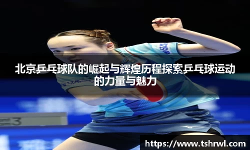 北京乒乓球队的崛起与辉煌历程探索乒乓球运动的力量与魅力